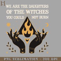 we are the daughters of the witches reat halloweenforwomen png download