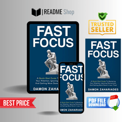 fast focus: a quick-start guide to mastering your attention, ignoring distractions, and getting more done in less time!