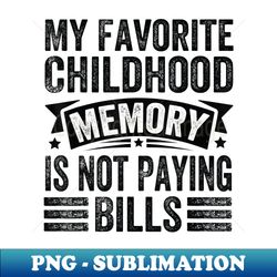 my favorite childhood memory is not paying bills - instant png sublimation download - spice up your sublimation projects