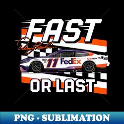 Denny Hamlin Fast Or Last - Premium PNG Sublimation File - Bring Your Designs to Life