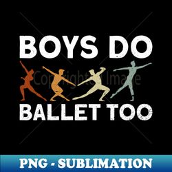 boys do ballet too - ballet dancer - high-resolution png sublimation file - transform your sublimation creations