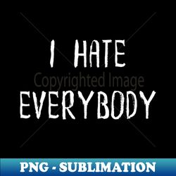 i hate everyone - unique sublimation png download - transform your sublimation creations