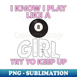 i know i play like a girl try to keep up 8 ball billiards - premium png sublimation file - transform your sublimation creations