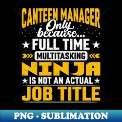 Canteen Manager Job Title - Funny Canteen Director CEO - Premium Sublimation Digital Download - Revolutionize Your Designs