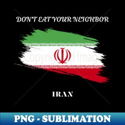 Iranian Pride Dont eat your neighbor - Digital Sublimation Download File - Unleash Your Creativity