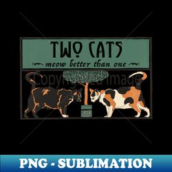 two cats meow better than one - png transparent digital download file for sublimation - stunning sublimation graphics
