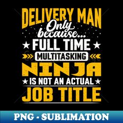 funny delivery man person job title - exclusive sublimation digital file - perfect for sublimation mastery