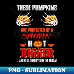 these pumpkins are protected by a smokin hot digger - retro png sublimation digital download - boost your success with this inspirational png download