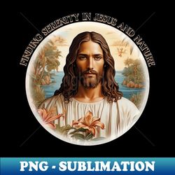 finding serenity in jesus and nature - exclusive png sublimation download - enhance your apparel with stunning detail