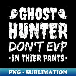 ghost hunter funny paranormal researcher - premium sublimation digital download - enhance your apparel with stunning detail
