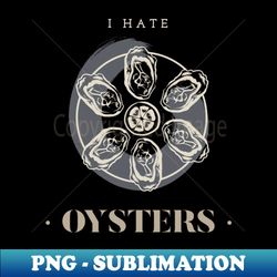 i hate oysters - png transparent sublimation design - unleash your creativity