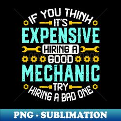 if you think its expensive - funny auto mechanic repairman - creative sublimation png download - unlock vibrant sublimation designs