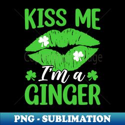 kiss me im a ginger - funny shamrock leaf st patricks day - high-resolution png sublimation file - unleash your inner rebellion