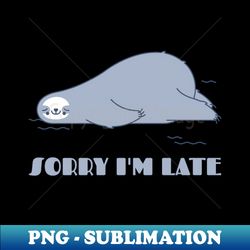 sorry im late funny sloth - exclusive sublimation digital file - perfect for creative projects