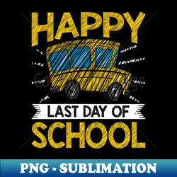 happy last day of school - school bus driver - instant sublimation digital download - boost your success with this inspirational png download