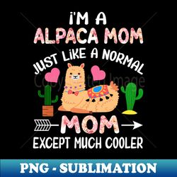 im an alpaca mom just like a normal mom except much cooler - png transparent digital download file for sublimation - bring your designs to life