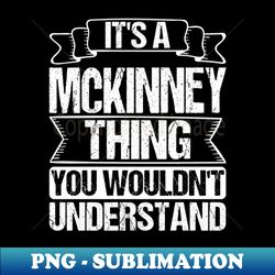 its a mckinney thing you wouldnt understand - creative sublimation png download - unlock vibrant sublimation designs