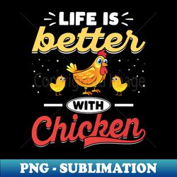 life is better with chickens - funny chicken lover farm - decorative sublimation png file - enhance your apparel with stunning detail