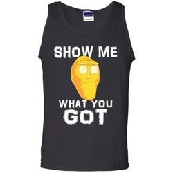 show me what you got rick and morty tank top
