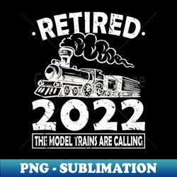 retired 2022 the model trains are calling locomotives - digital sublimation download file - vibrant and eye-catching typography