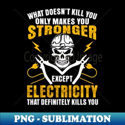 what doesnt kill you only makes you stronger except electricity - modern sublimation png file - stunning sublimation graphics