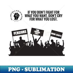 if you dont fight for what you want dont cry for what you lost - png transparent sublimation file - transform your sublimation creations