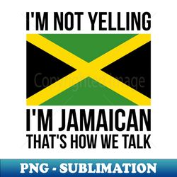 im not yelling im jamaican funny jamaican pride - stylish sublimation digital download - perfect for personalization