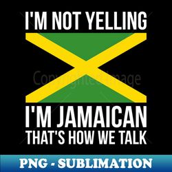 im not yelling im jamaican funny jamaican pride - premium sublimation digital download - fashionable and fearless