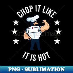 chop it like its hot chef funny cook - stylish sublimation digital download - capture imagination with every detail