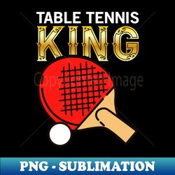 table tennis king table tennis player - premium sublimation digital download - unleash your inner rebellion