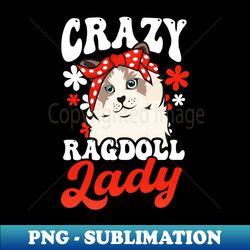 ragdoll cat shirt  crazy ragdoll lady - instant sublimation digital download - fashionable and fearless