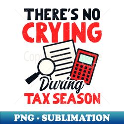 tax accountant shirt  theres no crying during tax season - exclusive png sublimation download - perfect for creative projects