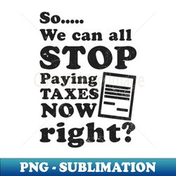 tax fraud shirt  can stop paying taxes now right - special edition sublimation png file - unleash your inner rebellion