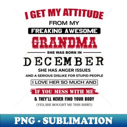 i get my attitude from freaking awesome grandma born in december - signature sublimation png file - perfect for sublimation mastery