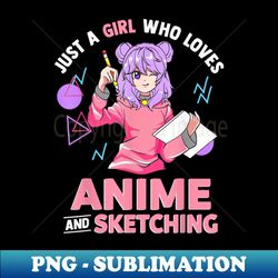 just a girl who loves anime and sketching short sleeve t-shirt - unique sublimation png download - vibrant and eye-catching typography