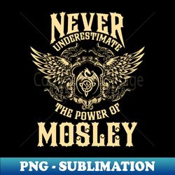 mosley name shirt mosley power never underestimate - stylish sublimation digital download - boost your success with this inspirational png download