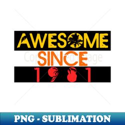 awesome since 1981 3 - png transparent digital download file for sublimation - instantly transform your sublimation projects