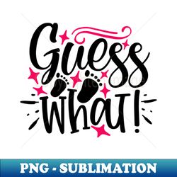 guess what - high-resolution png sublimation file - fashionable and fearless