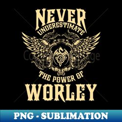 worley name shirt worley power never underestimate - premium sublimation digital download - add a festive touch to every day