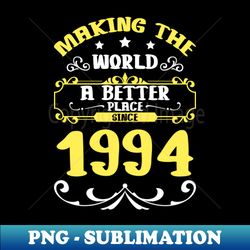 birthday making the world better place since 1994 - premium png sublimation file - revolutionize your designs