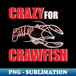 crazy for crawfish and lobster pinch lover - signature sublimation png file - create with confidence