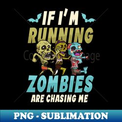 halloween runner shirt  if running zombies chasing me - stylish sublimation digital download - fashionable and fearless