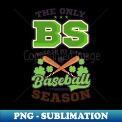 st patricks baseball shirt  bs in life is baseball season - premium png sublimation file - bold & eye-catching