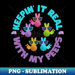keepin it real with my peeps - premium sublimation digital download - boost your success with this inspirational png download