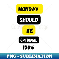 monday should be optional - modern sublimation png file - defying the norms