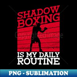 shadow boxing is my daily routine - shadow boxing boxer boxing - instant png sublimation download - revolutionize your designs