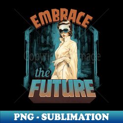 embrace the future - creative sublimation png download - bring your designs to life