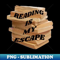 reading is my escape - png transparent digital download file for sublimation - perfect for personalization