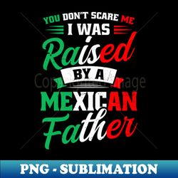 cinco de mayo shirt  was raised by mexican fathers day - aesthetic sublimation digital file - bring your designs to life