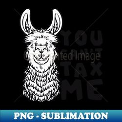 tax fraud shirt  llama you cant tax me - high-quality png sublimation download - capture imagination with every detail